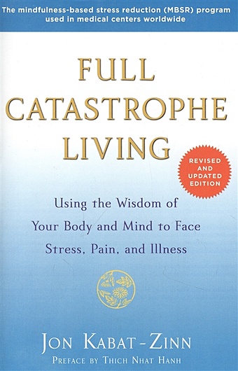 Kabat-Zinn J. Full Catastrophe Living (Revised Edition): Using the Wisdom of Your Body and Mind to Face Stress, Pain, and Illness goleman daniel davidson richard j the science of meditation how to change your brain mind and body
