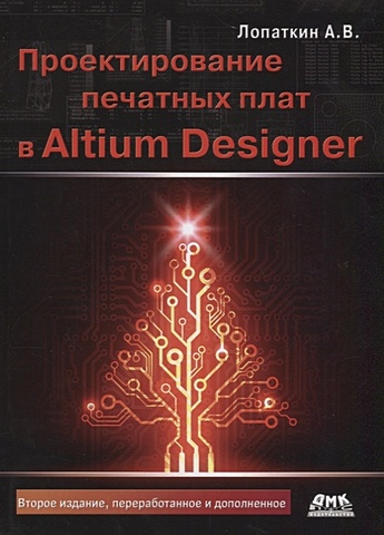 Лопаткин А. Проектирование печатных плат в Altium Designer суходольский в altium designer сквозное проектирование функциональных узлов рэс на печатных платах 3 е издание