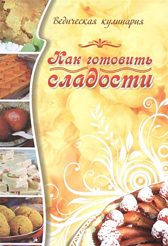 Веда-Прия (сост.) Как готовить сладости веда прия д 108 рецептов русской вегетарианской кухни