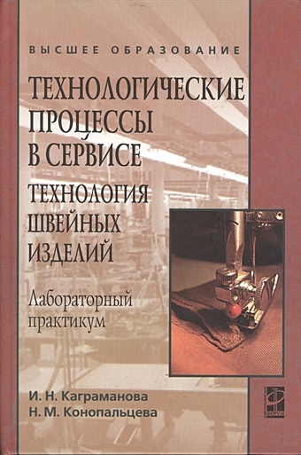 Каграманова И., Конопальцева Н. Технологические процессы в сервисе. Технология швейных изделий. Лабораторный практикум
