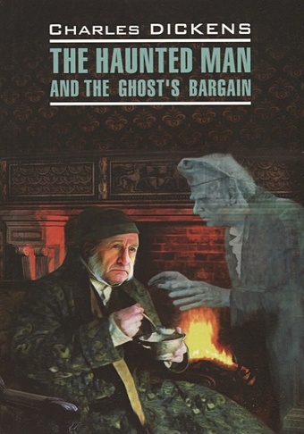 Dickens C. The Haunted Man and the Ghost s Bargain dickens c the haunted house дом с приведениями на англ яз