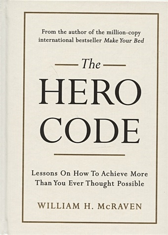 McRaven W. The Hero Code: Lessons on How To Achieve More Than You Ever Thought Possible цена и фото