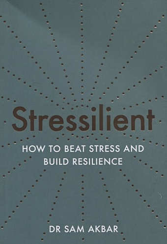 Akbar S. Stressilient: How to Beat Stress and Build Resilience