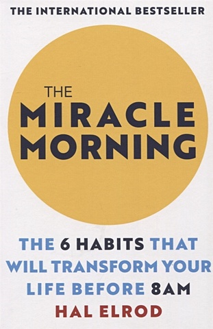 Elrod H. The Miracle Morning The 6 Habits That Will Transform Your Life Before 8AM sincero jen you are a badass every day how to keep your motivation strong your vibe high