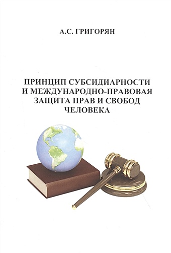 Григорян А. Принцип субсидиарности и международно-правовая защита прав и свобод человека григорян а с принцип субсидиарности и международно правовая защита прав и свобод человека