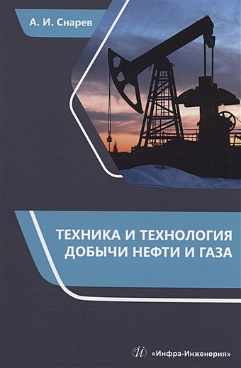 Снарев А.И. Техника и технология добычи нефти и газа