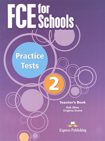 Evans V., Obee B. FCE for Schools. Practice Tests 2. Teacher s Book evans v obee b fce for schools practice tests 2 teacher s book