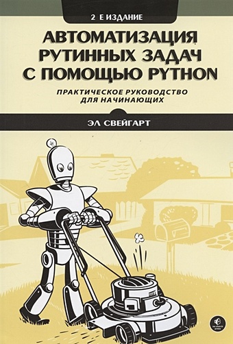 автоматизация рутинных задач с помощью python 2 е издание свейгарт эл Свейгарт Э. Автоматизация рутинных задач с помощью Python. Практическое руководство для начинающих. 2-е издание
