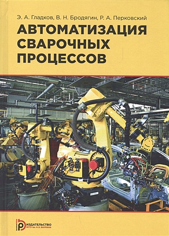 Гладков Э., Бродягин В., Перковский Р. Автоматизация сварочных процессов. Учебник
