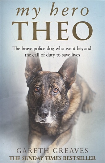 Greaves G. My Hero Theo greaves gareth my hero theo the brave police dog who went beyond the call of duty to save lives