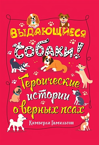книга о собаках для детей аст собачьи истории 0 Гамильтон К. Выдающиеся собаки! Героические истории о верных псах