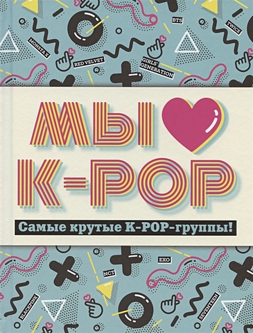Мы любим K-POP: Самые крутые K-POP-группы! Неофициальный фанбук bts биография и фандом принцев k pop