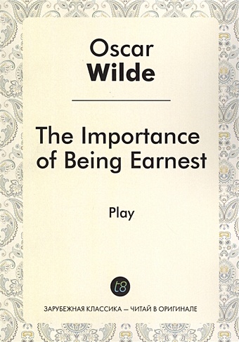 wilde o the importance of being earnest Wilde O. The Importance of Being Earnest. Play
