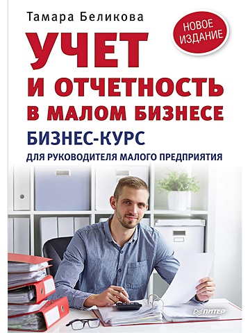 Беликова Т. Учет и отчетность в малом бизнесе. Новое издание