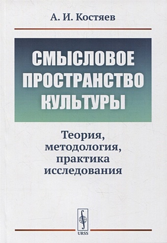 Костяев А. Смысловое пространство культуры: Теория, методология, практика исследования