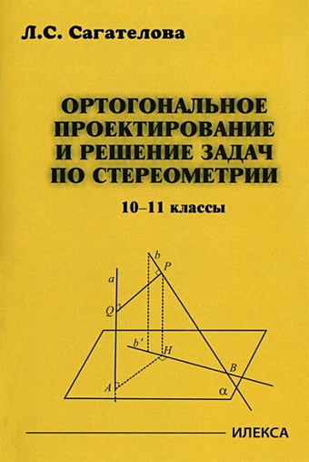 Сагателова Л.С. Ортогональное проектирование и решение задач по стереометрии. 10-11 классы