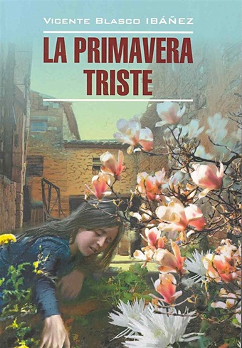 Ибаньес В. La primavera Triste / Грустная весна: Книга для чтения на испанском языке / (мягк) (Literatura Classica). Ибаньес В. (Каро)