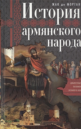 Морган Ж. История армянского народа. Доблестные потомки великого Ноя