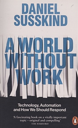 Susskind D. A World Without Work. Technology, Automation and How We Should Respond gordon eric net locality why location matters in a networked world