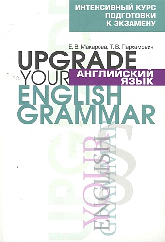 пархамович т английский язык upgrade your english vocabulary Макарова Е., Пархамович Т. Английский язык. Upgrade your English Grammar