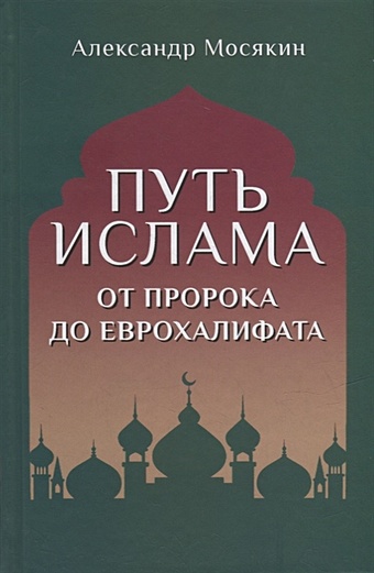Мосякин А.Г. Путь ислама. От Пророка до Еврохалифата