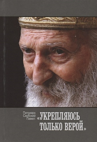 Патриарх Сербский Павел Укрепляюсь только верой рожнева о сост патриарх павел сербский