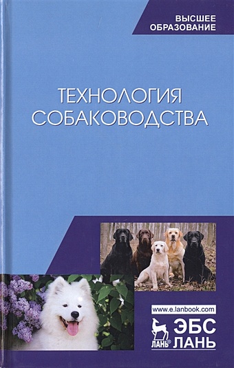 Блохин Г., Блохина Т., Арилов А. и др. Технология собаководства. Учебное пособие