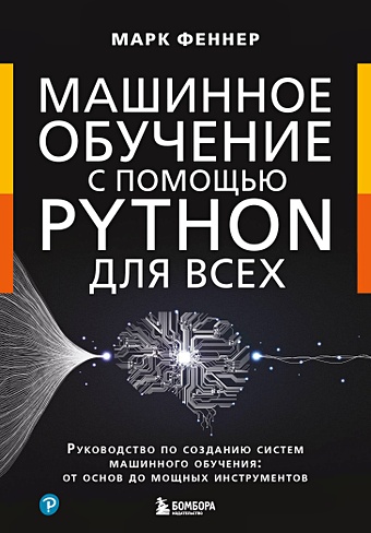 Феннер Марк Машинное обучение с помощью Python для всех. Руководство по созданию систем машинного обучения: от основ до мощных инструментов