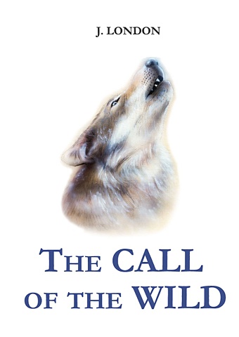 London J. The Call of the Wild = Зов предков: роман на англ.яз london j the call of the wild зов предков на англ яз