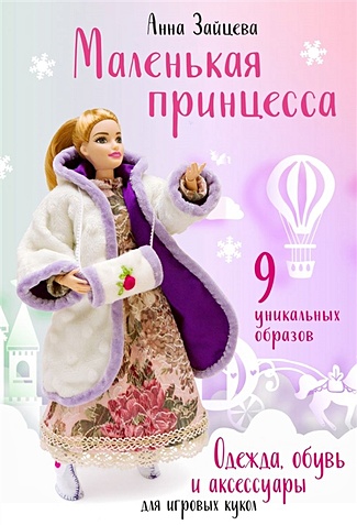 Зайцева Анна Анатольевна Маленькая принцесса. Одежда, обувь и аксессуары для игровых кукол