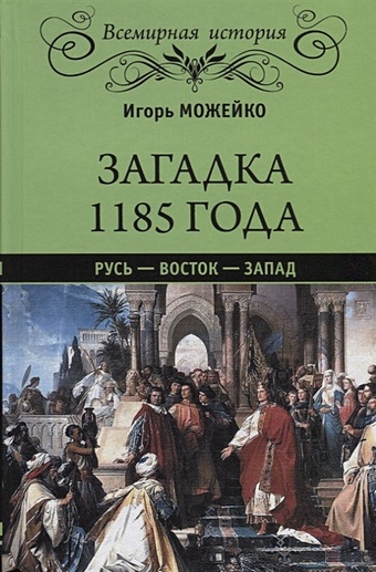 Можейко И. Загадка 1185 года. Русь - Восток - Запад паломник давуд по великому шелковому пути