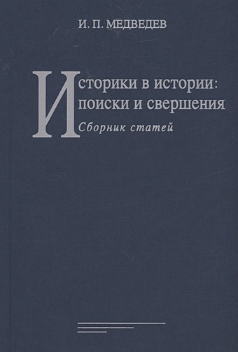 Медведев И.П. Историки в истории: поиски и свершения: Сборник статей