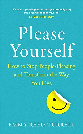 Turrell E. Please Yourself. How to Stop People-Pleasing and Transform the Way You Live