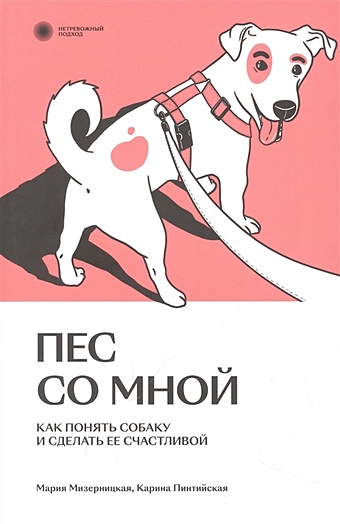 Мизерницкая М., Пинтийская К. Пес со мной. Как понять собаку и сделать ее счастливой пес со мной как понять собаку и сделать ее счастливой