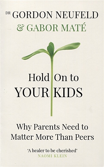 Mat G., Neufeld G. Hold on to Your Kids : Why Parents Need to Matter More Than Peers klein naomi no is not enough defeating the new shock politics