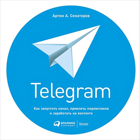 Сенаторов А. Telegram: Как запустить канал, привлечь подписчиков и заработать на контенте (обложка)