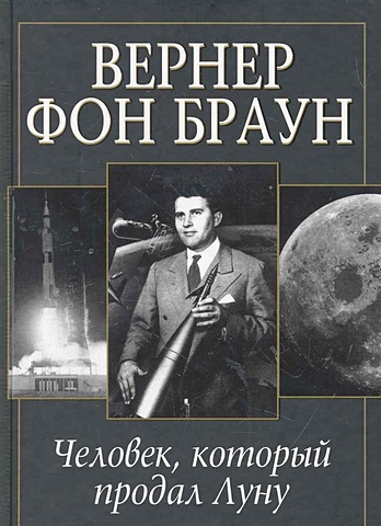 Пишкевич Д. Вернер фон Браун: человек, который продал Луну хайнлайн роберт человек который продал луну зеленые холмы земли