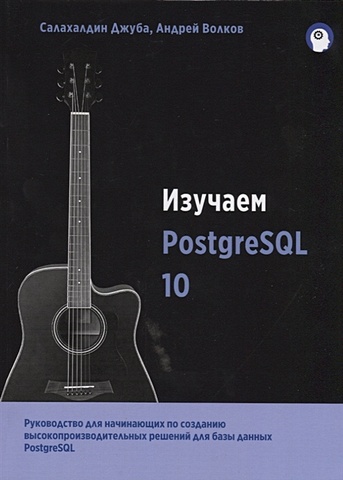 Джуба С., Волков А. Изучаем PostgreSQL10 джуба салахалдин изучаем postgresql10