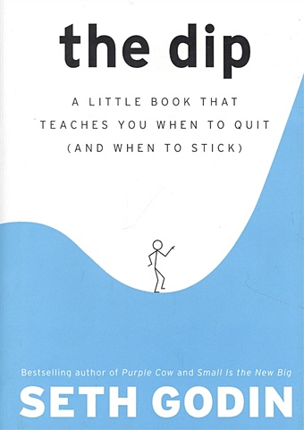 цена Godin S. The Dip A Little Book That Teaches You When to Quit (and When to Stick)