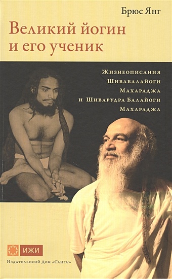 Янг Б. Великий йогин и его ученик. Жизнеописания Шивабалайоги Махараджа и Шиварудра Балайоги Махараджа