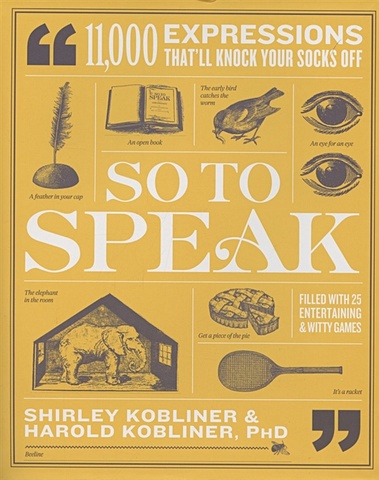 Kobliner S., Kobliner H. So to Speak. 11,000 Expressions Thatll Knock Your Socks Off