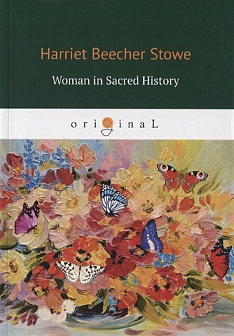 Бичер-Стоу Гарриет Woman in Sacred History = Женщины в священной истории stowe harriet beecher the ministers wooing