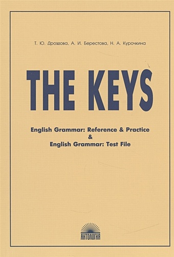 Дроздова Т., Берестова А., Курочкина Н. The Keys. Ключи к учебным пособиям English Grammar: Reference & Practice. English Grammar: Test File