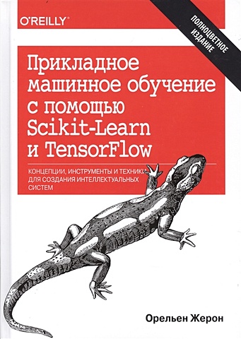машинное обучение и tensorflow Жерон О. Прикладное машинное обучение с помощью Scikit-Learn и TensorFlow. Концепции, инструменты и техники для создания интеллектуальных систем