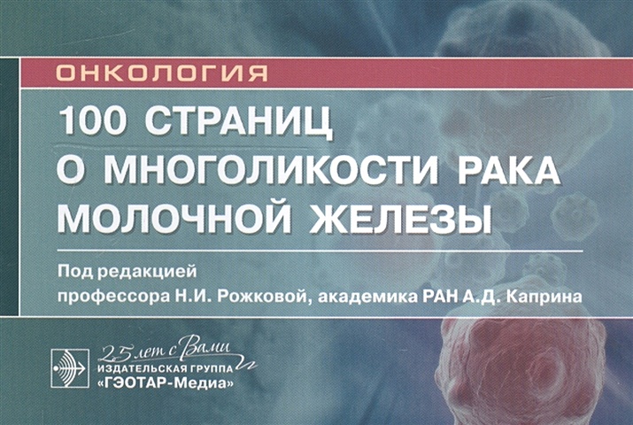 Рожкова Н., Каприн А. (ред.) 100 страниц о многоликости рака молочной железы: руководство для врачей
