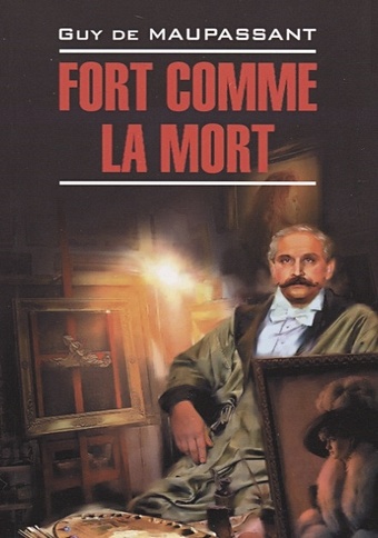 maupassant guy de fort comme la mort Maupassant G. Fort Comme La Mort / Сильна как смерть