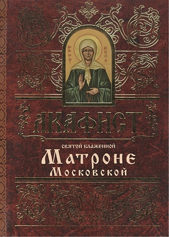 Акафист святой блаженной Матроне Московской акафист матроне московской святой праведной блаженной