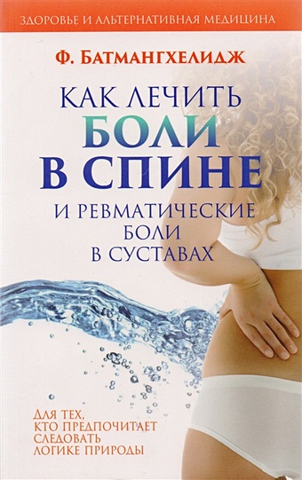 Батмангхелидж Ф. Как лечить боли в спине и ревматические боли в суставах