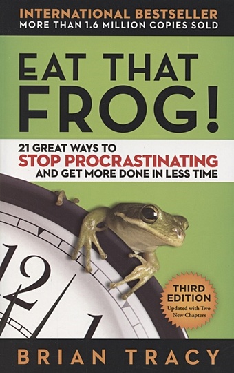 Tracy B. Eat That Frog! 21 Great Ways to Stop Procrastinating and Get More Done in Less Time byron к loving what is revised edition that can change your life