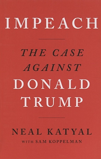Katyal N. Impeach. The case against. Donald Trump the making of donald trump м johnston